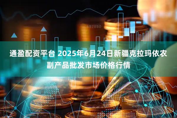 通盈配资平台 2025年6月24日新疆克拉玛依农副产品批发市场价格行情