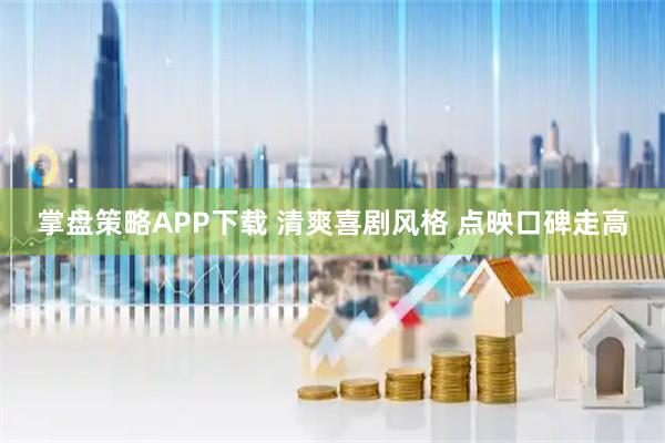 掌盘策略APP下载 清爽喜剧风格 点映口碑走高