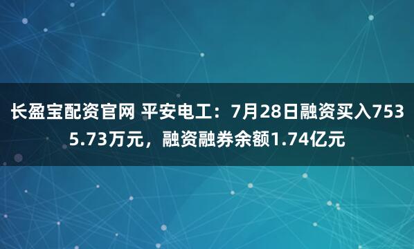 长盈宝配资官网 平安电工：7月28日融资买入7535.73万元，融资融券余额1.74亿元